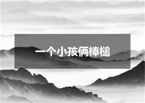 一个小孩俩棒槌