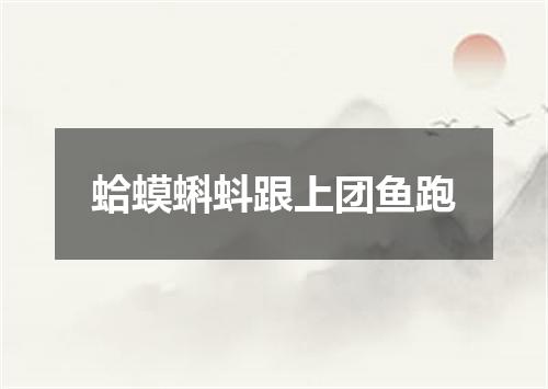 蛤蟆蝌蚪跟上团鱼跑