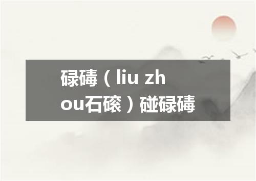 碌碡（liu zhou石磙）碰碌碡
