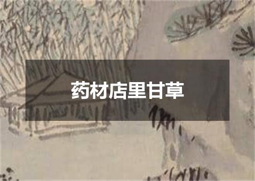 药材店里甘草
