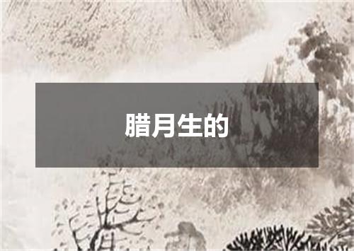 腊月生的