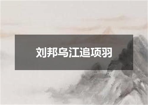 刘邦乌江追项羽