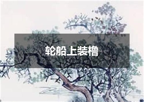 轮船上装橹