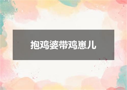 抱鸡婆带鸡崽儿