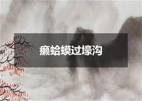 癞蛤蟆过壕沟