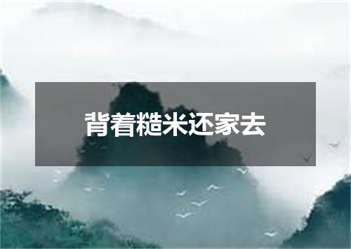 背着糙米还家去