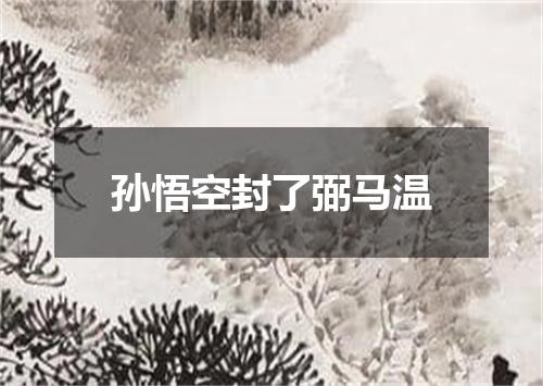 孙悟空封了弼马温