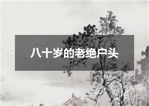 八十岁的老绝户头