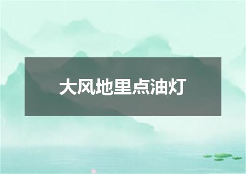 大风地里点油灯